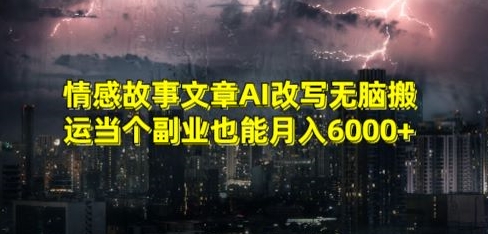 情感故事文章AI改写无脑搬运当个副业也能月入6000+【揭秘】_课程-创学笔记