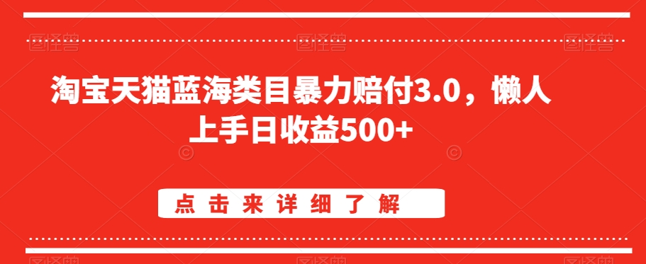 淘宝天猫蓝海类目暴力赔付3.0，懒人上手日收益500+【仅揭秘】-创学笔记