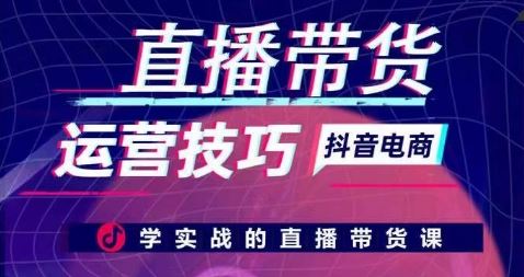 直播带货运营技巧，学实战的直播带货课-创学笔记