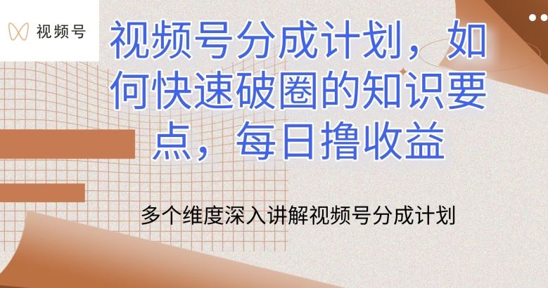 视频号分成计划，如何快速破圈的知识要点，每日撸收益【揭秘】-创学笔记