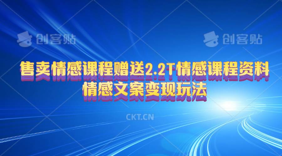 售卖情感课程，赠送2.2T情感课程资料，情感文案变现玩法-创学笔记