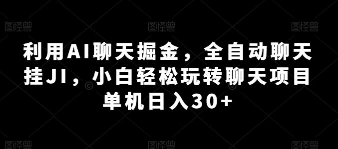 利用AI聊天掘金，全自动聊天挂JI，小白轻松玩转聊天项目【揭秘】-创学笔记