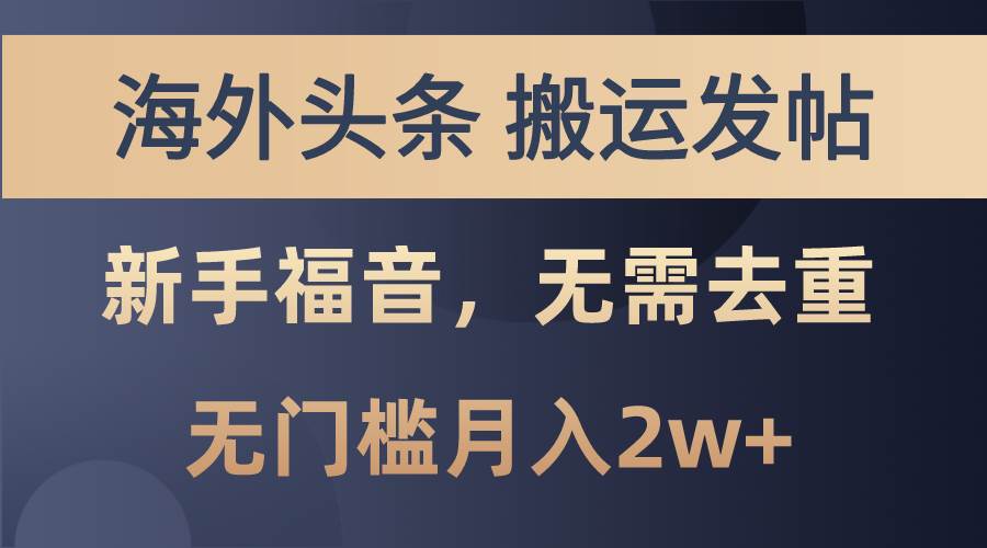 海外头条搬运发帖，新手福音，甚至无需去重，无门槛月入2w+-创学笔记