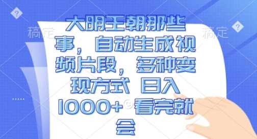 大明王朝那些事，自动生成视频片段，多种变现方式【揭秘】-创学笔记